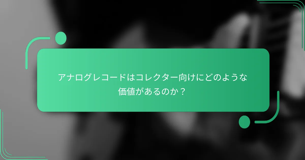 アナログレコードはコレクター向けにどのような価値があるのか?