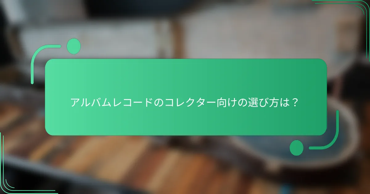 アルバムレコードのコレクター向けの選び方は?