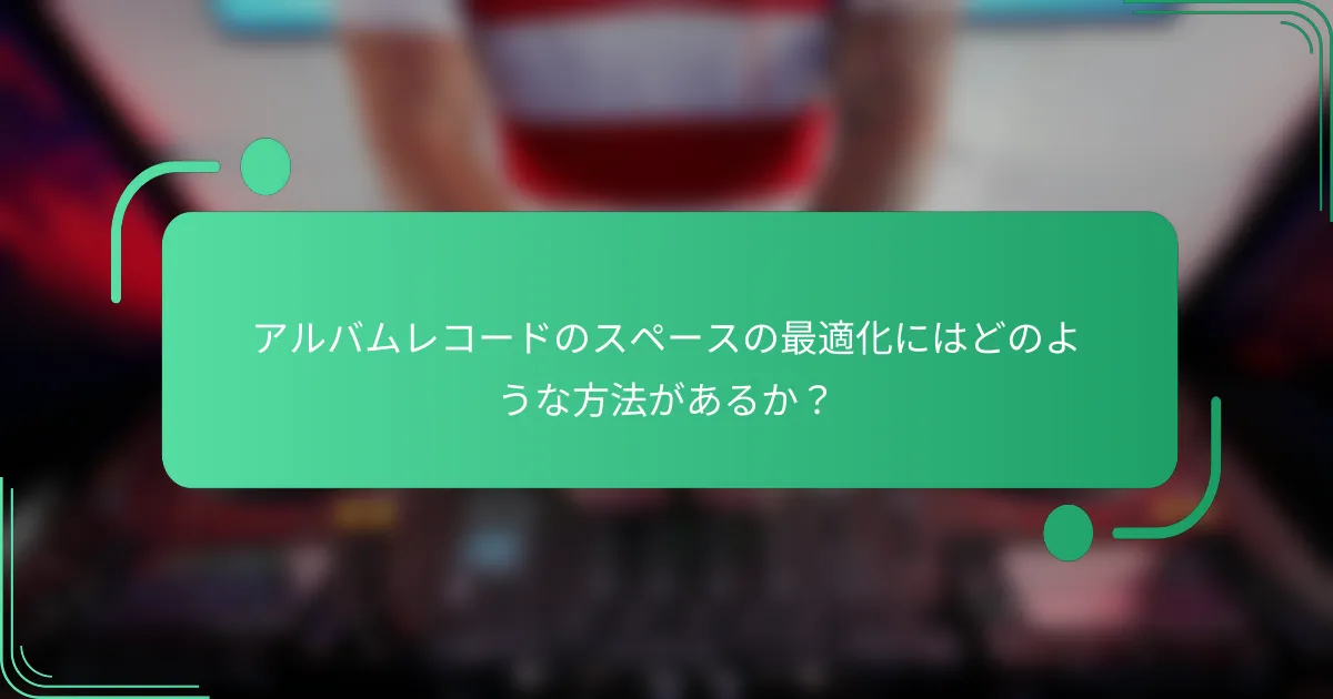 アルバムレコードのスペースの最適化にはどのような方法があるか?