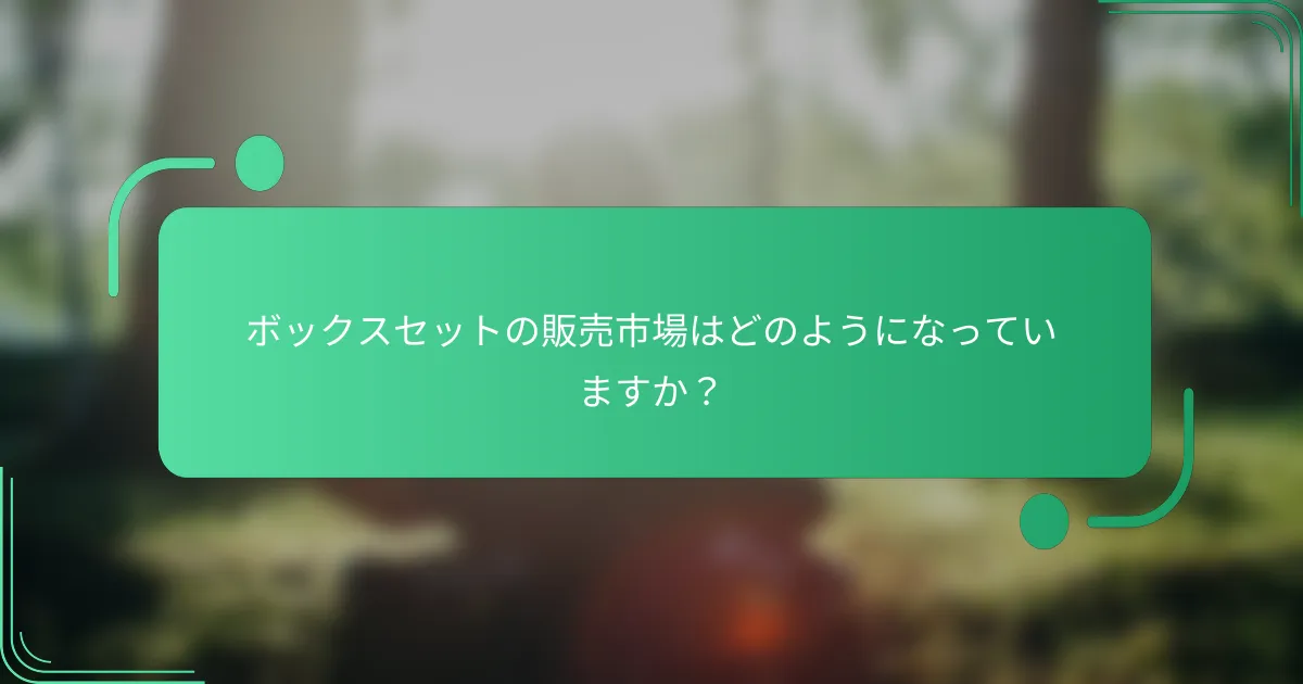 ボックスセットの販売市場はどのようになっていますか？