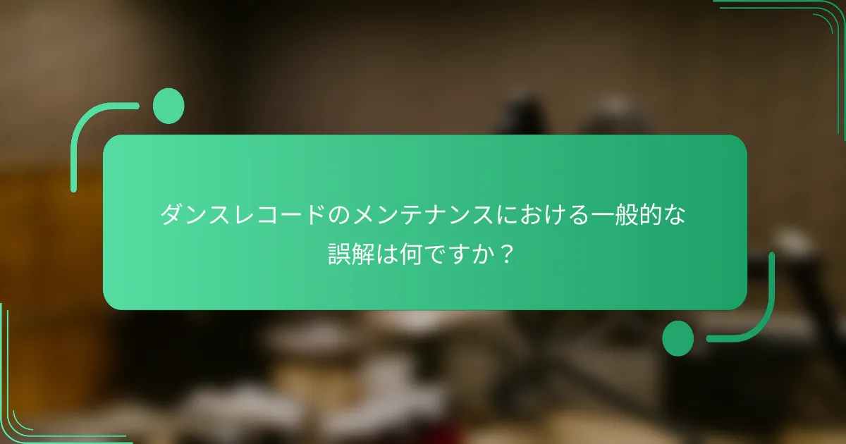 ダンスレコードのメンテナンスにおける一般的な誤解は何ですか?