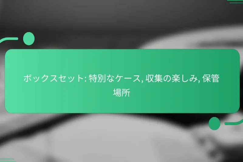 ボックスセット: 特別なケース, 収集の楽しみ, 保管場所
