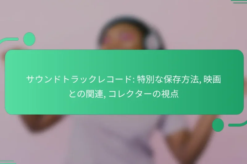 サウンドトラックレコード: 特別な保存方法, 映画との関連, コレクターの視点