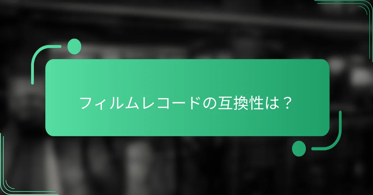 フィルムレコードの互換性は?