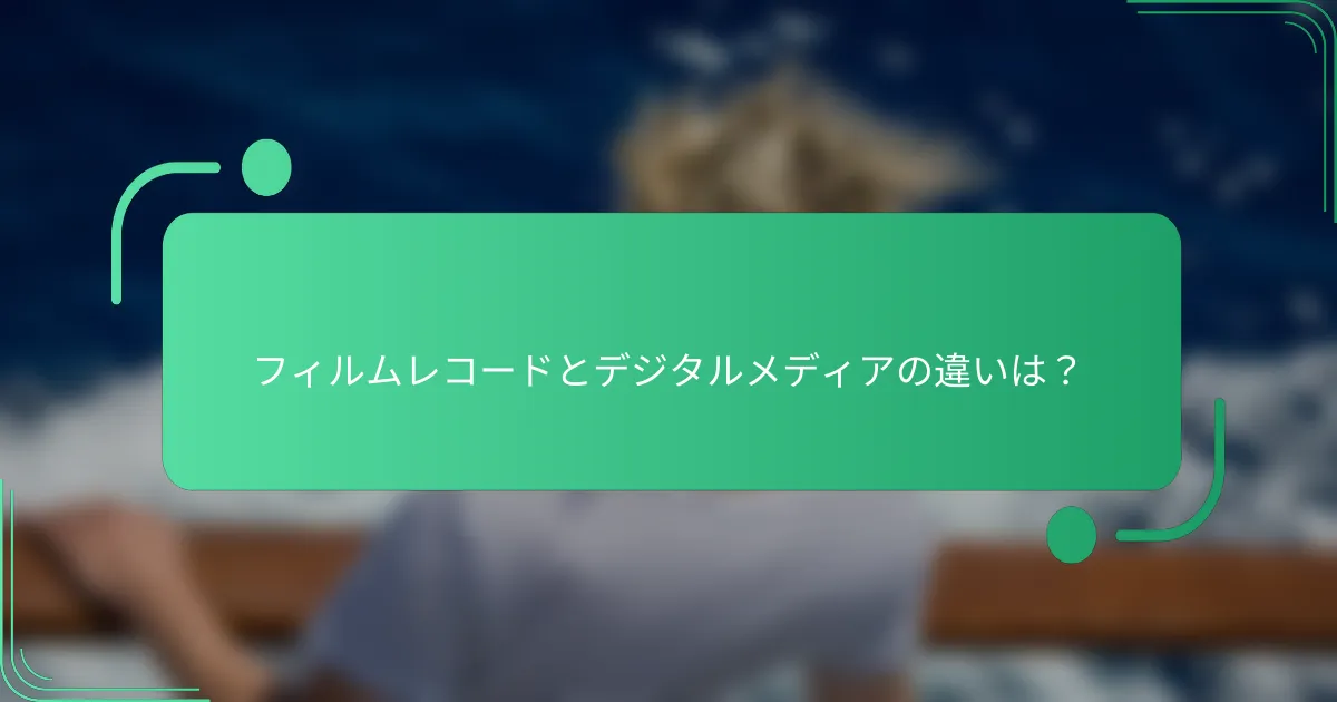 フィルムレコードとデジタルメディアの違いは?