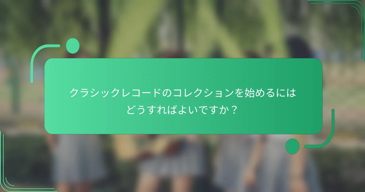クラシックレコードのコレクションを始めるにはどうすればよいですか？