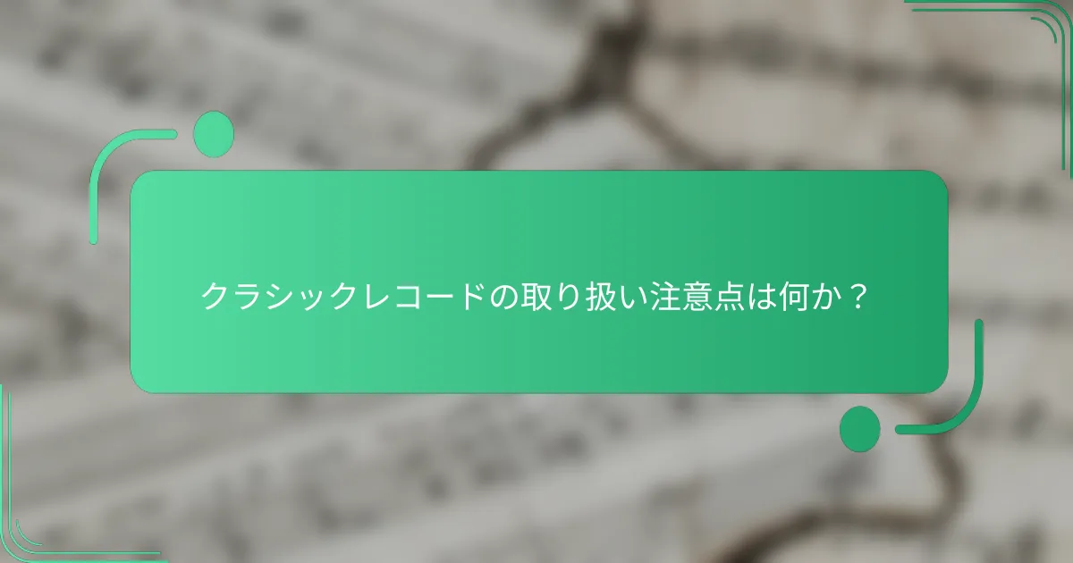 クラシックレコードの取り扱い注意点は何か？