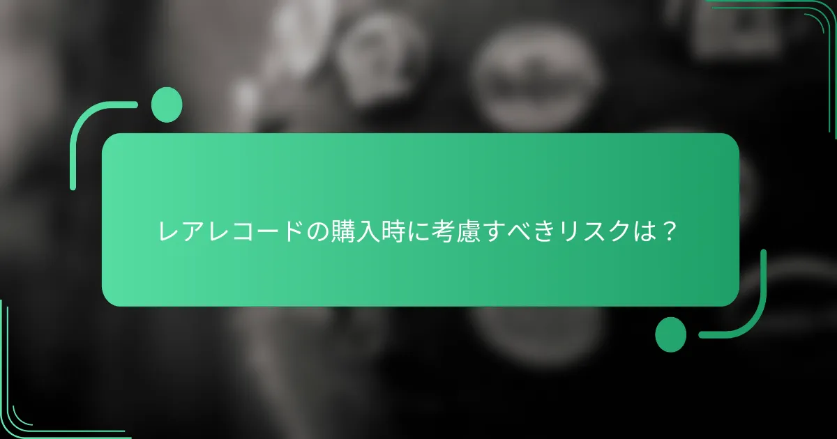 レアレコードの購入時に考慮すべきリスクは?
