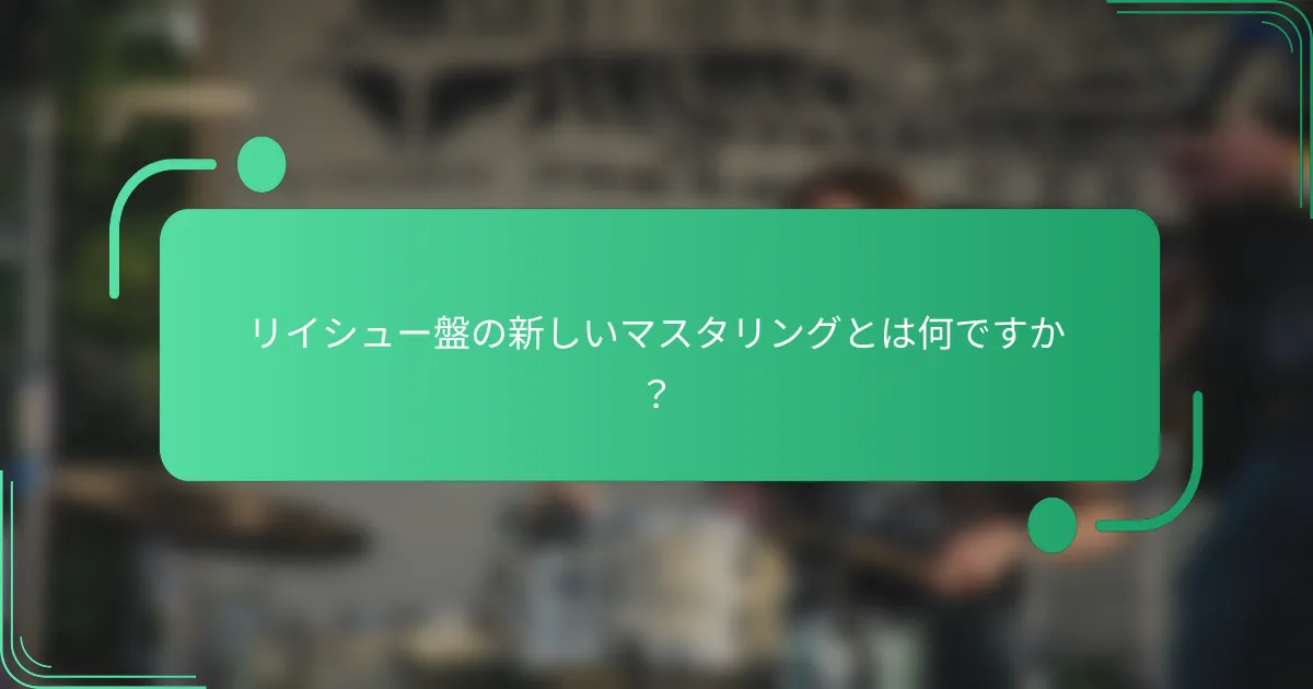 リイシュー盤の新しいマスタリングとは何ですか?