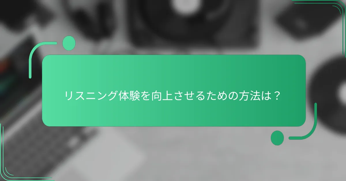 リスニング体験を向上させるための方法は?
