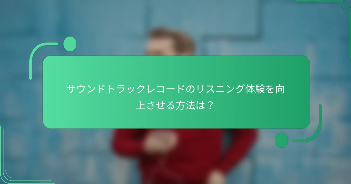 サウンドトラックレコードのリスニング体験を向上させる方法は?