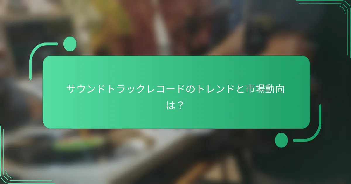 サウンドトラックレコードのトレンドと市場動向は？