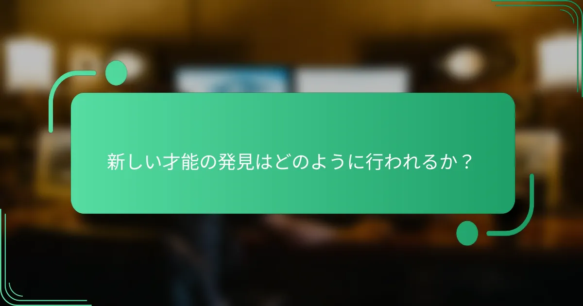 新しい才能の発見はどのように行われるか？