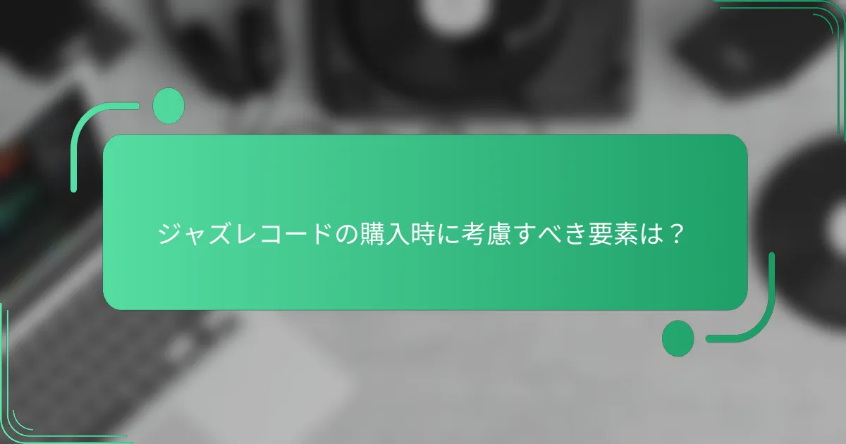 ジャズレコードの購入時に考慮すべき要素は?