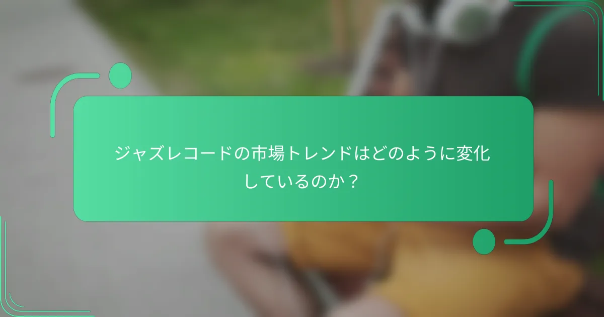 ジャズレコードの市場トレンドはどのように変化しているのか?